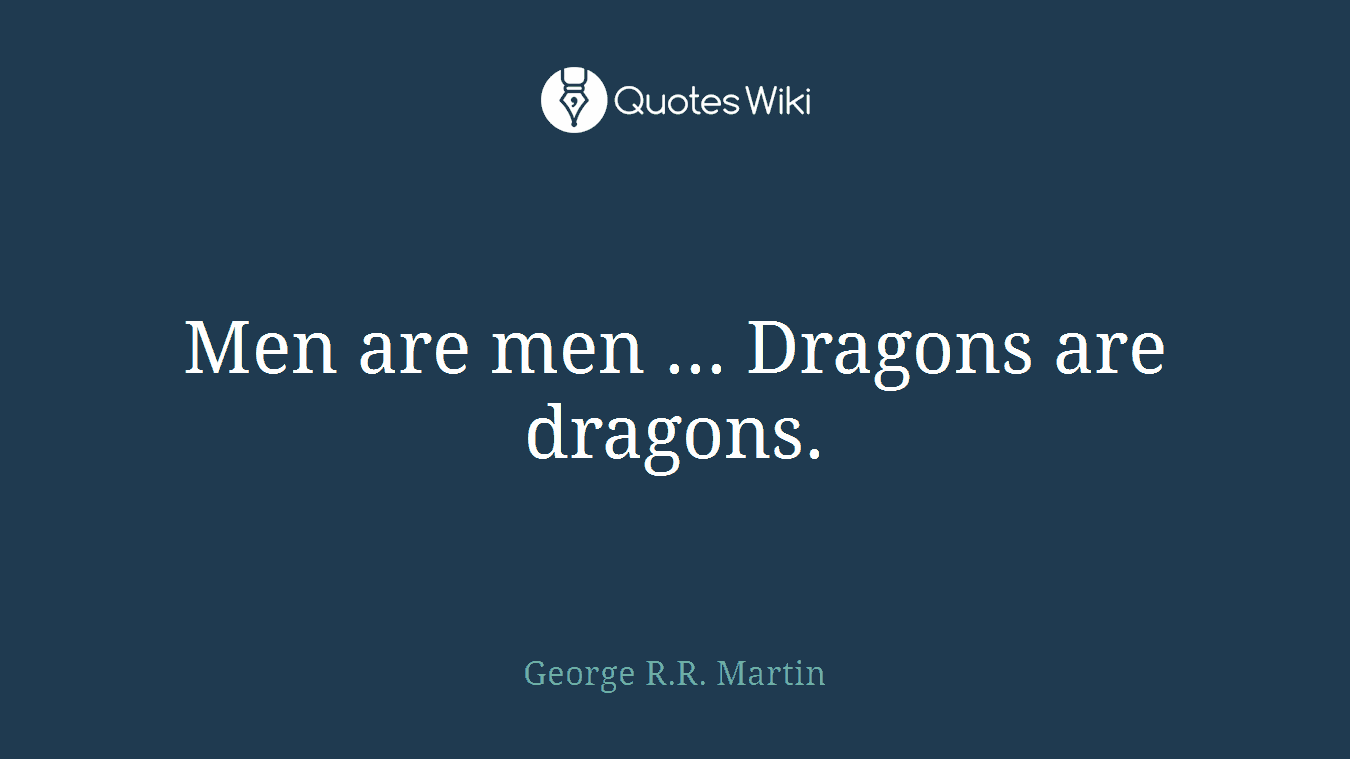 Men are men ... Dragons are dragons.