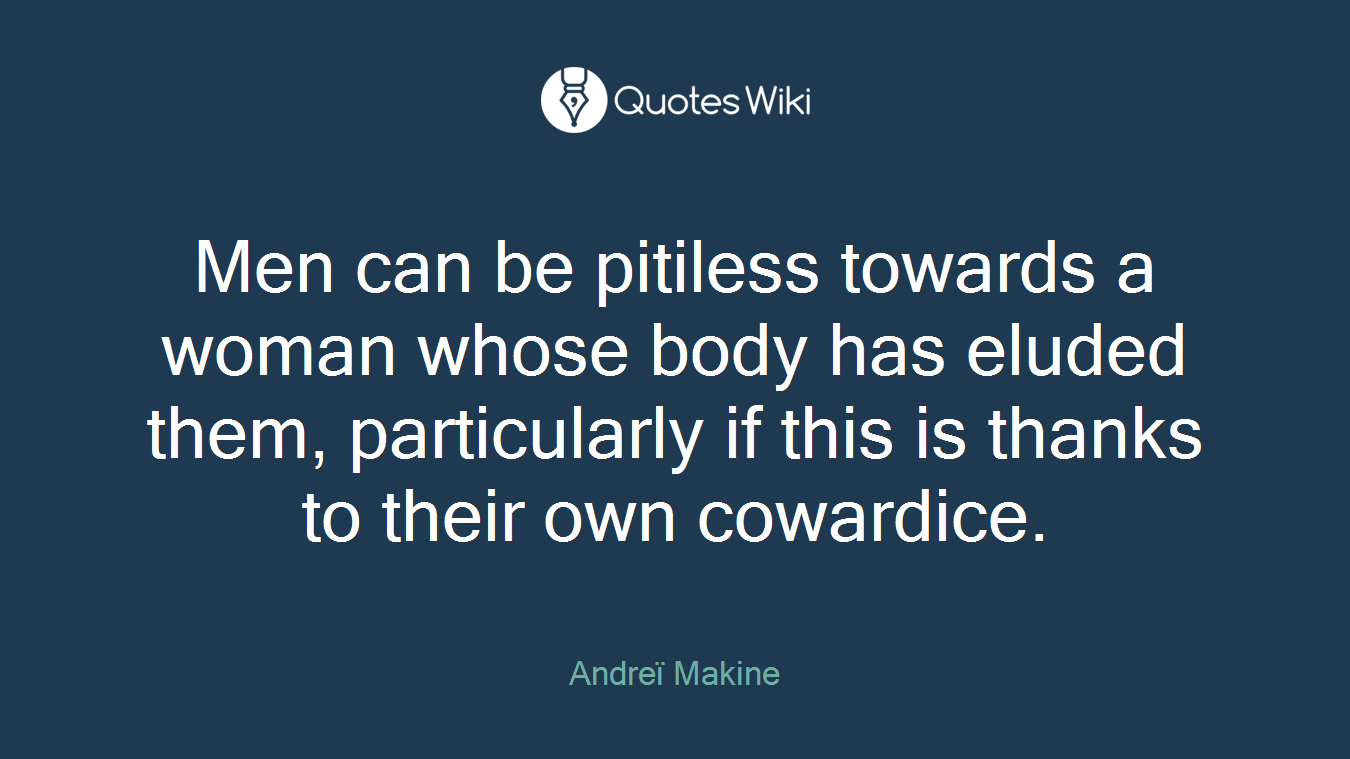 Men can be pitiless towards a woman whose body has eluded them, particularly if this is thanks to their own cowardice.