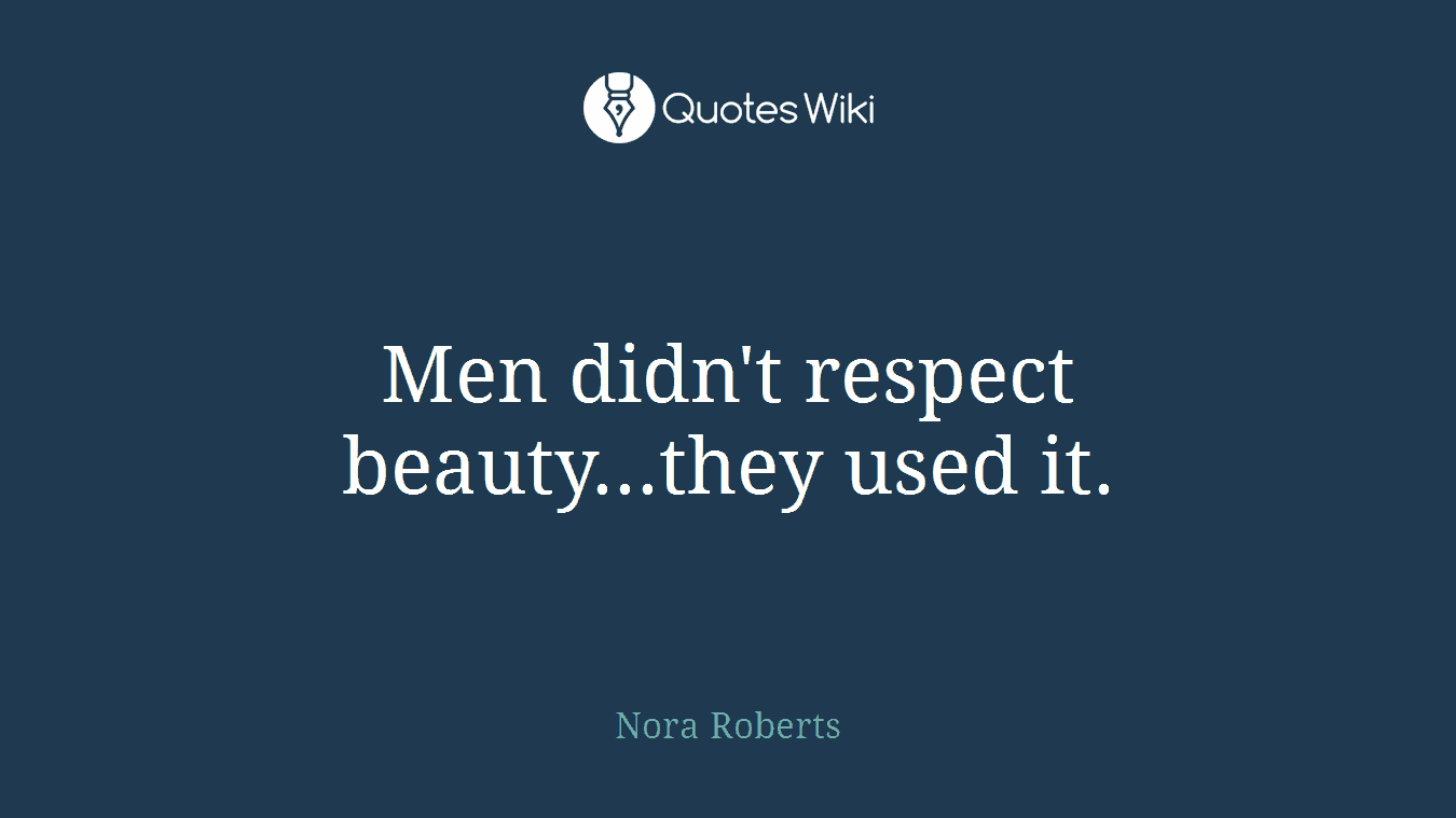 Men didn't respect beauty...they used it.