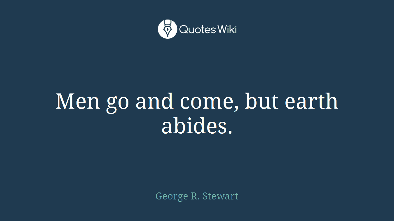 Men go and come, but earth abides.