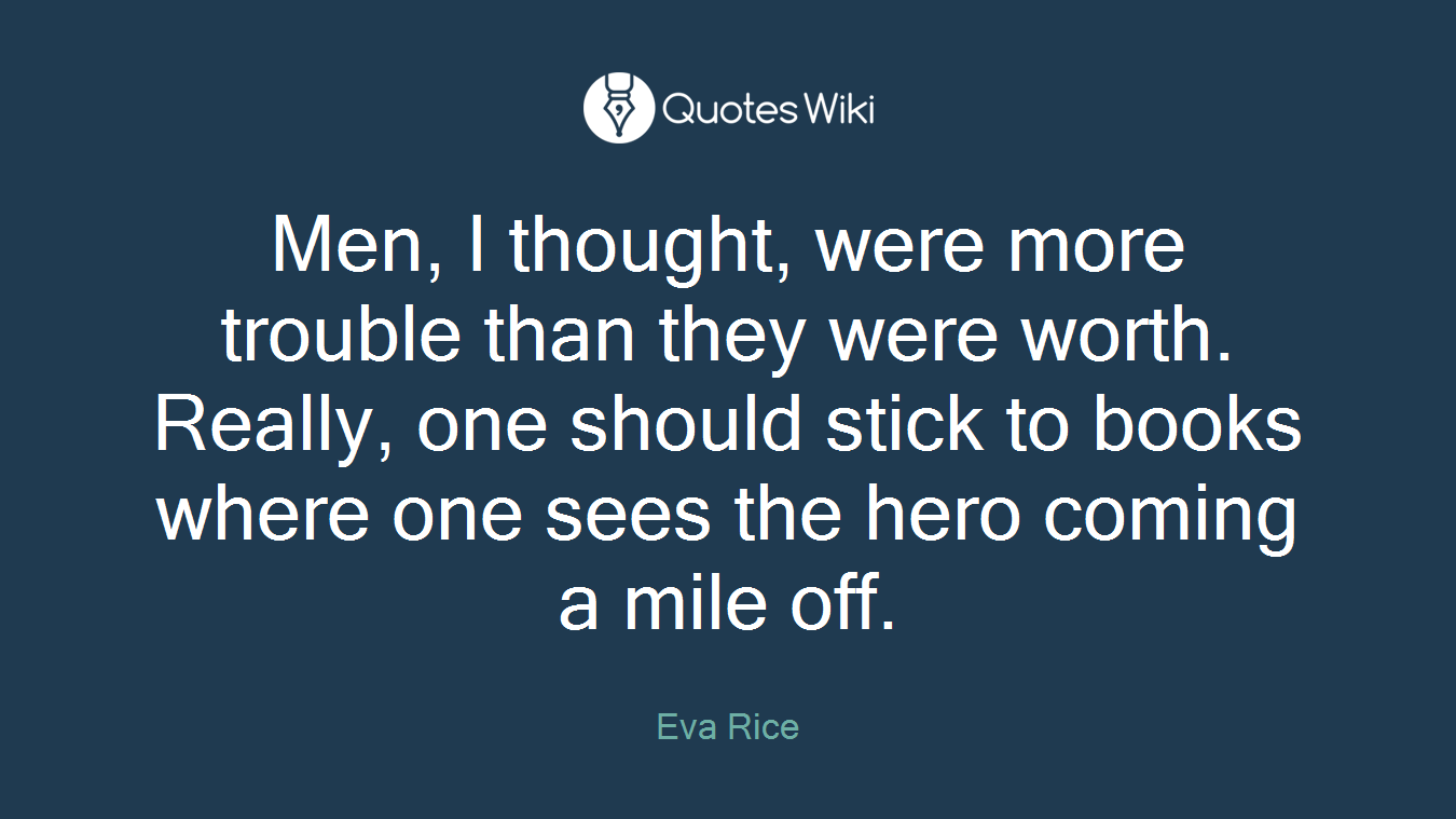 Men, I thought, were more trouble than they were worth. Really, one should stick to books where one sees the hero coming a mile off.
