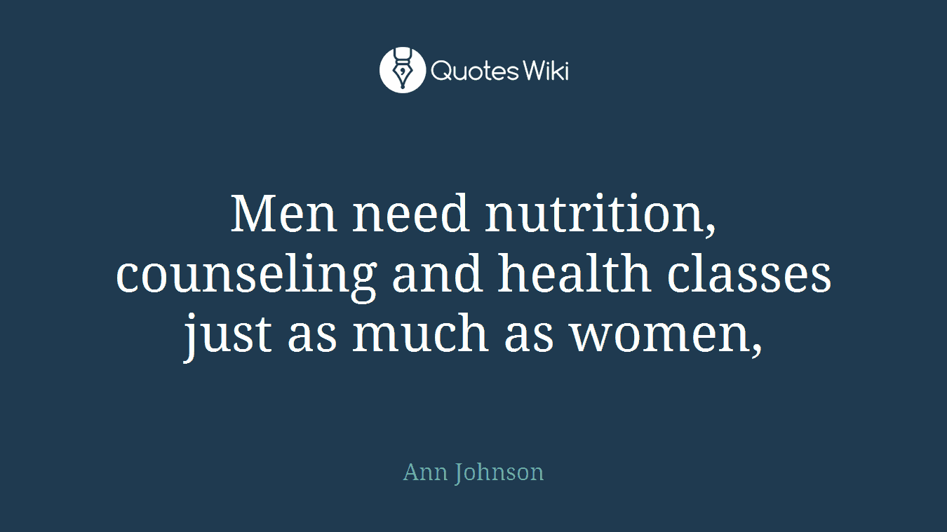 Men need nutrition, counseling and health classes just as much as women,