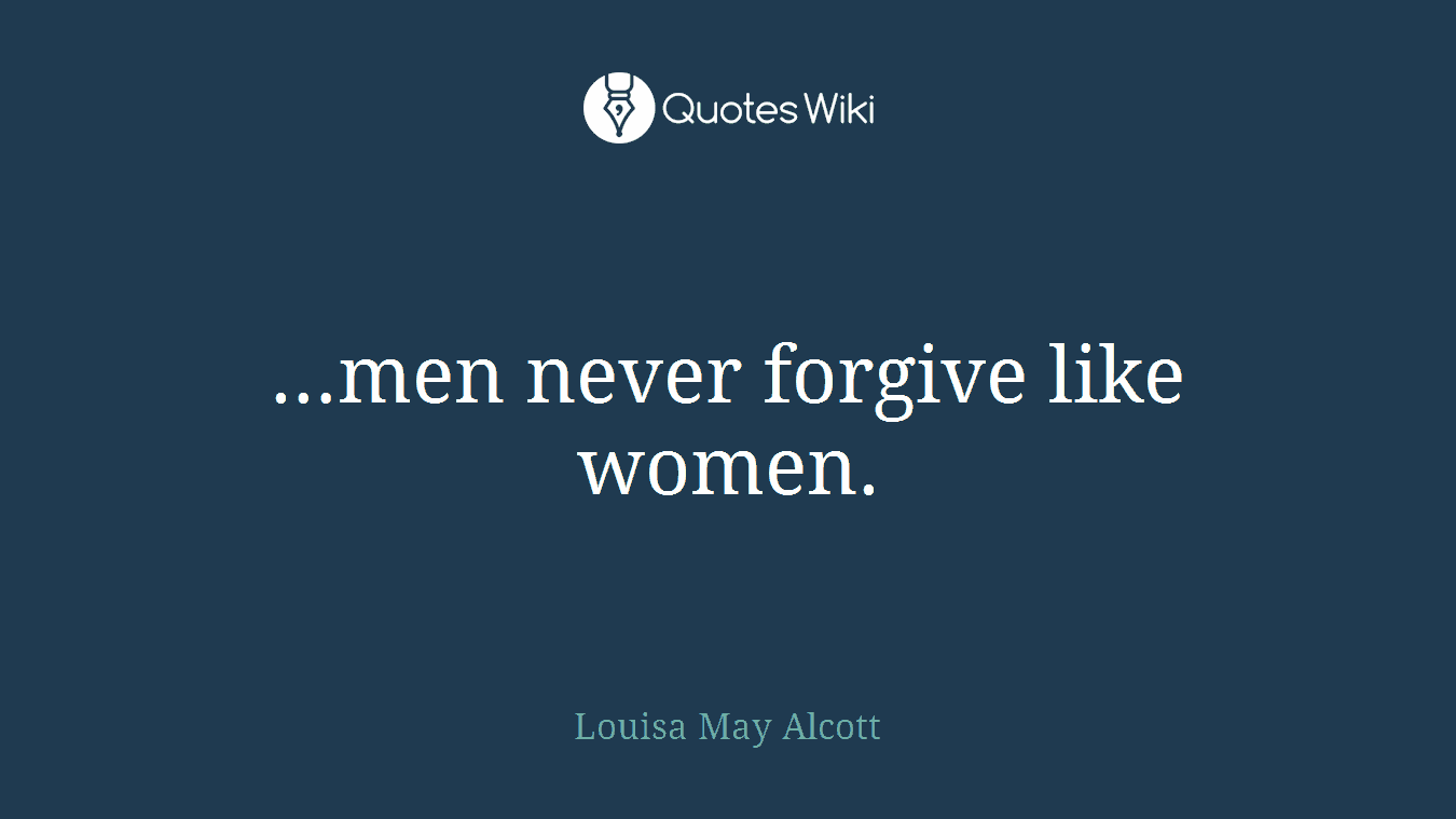 …men never forgive like women.
