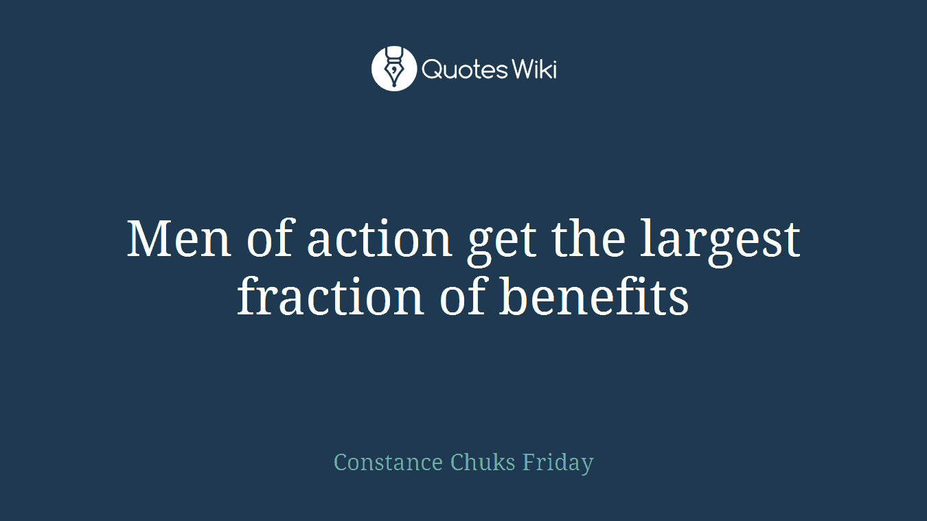 Men of action get the largest fraction of benefits