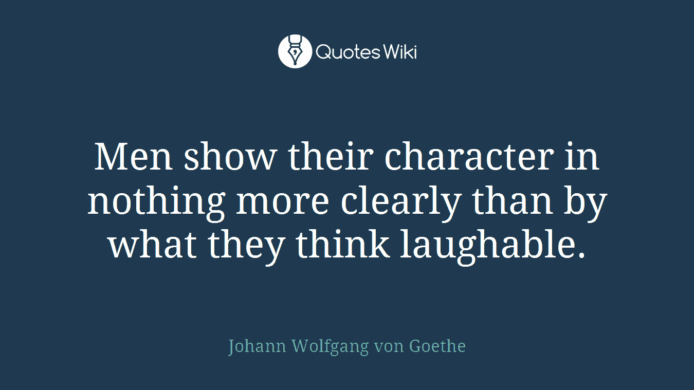 Men show their character in nothing more clearly than by what they think laughable.