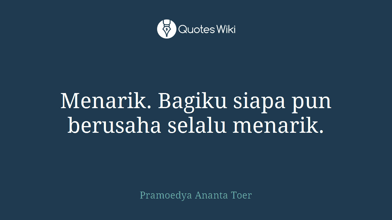Menarik. Bagiku siapa pun berusaha selalu menarik.