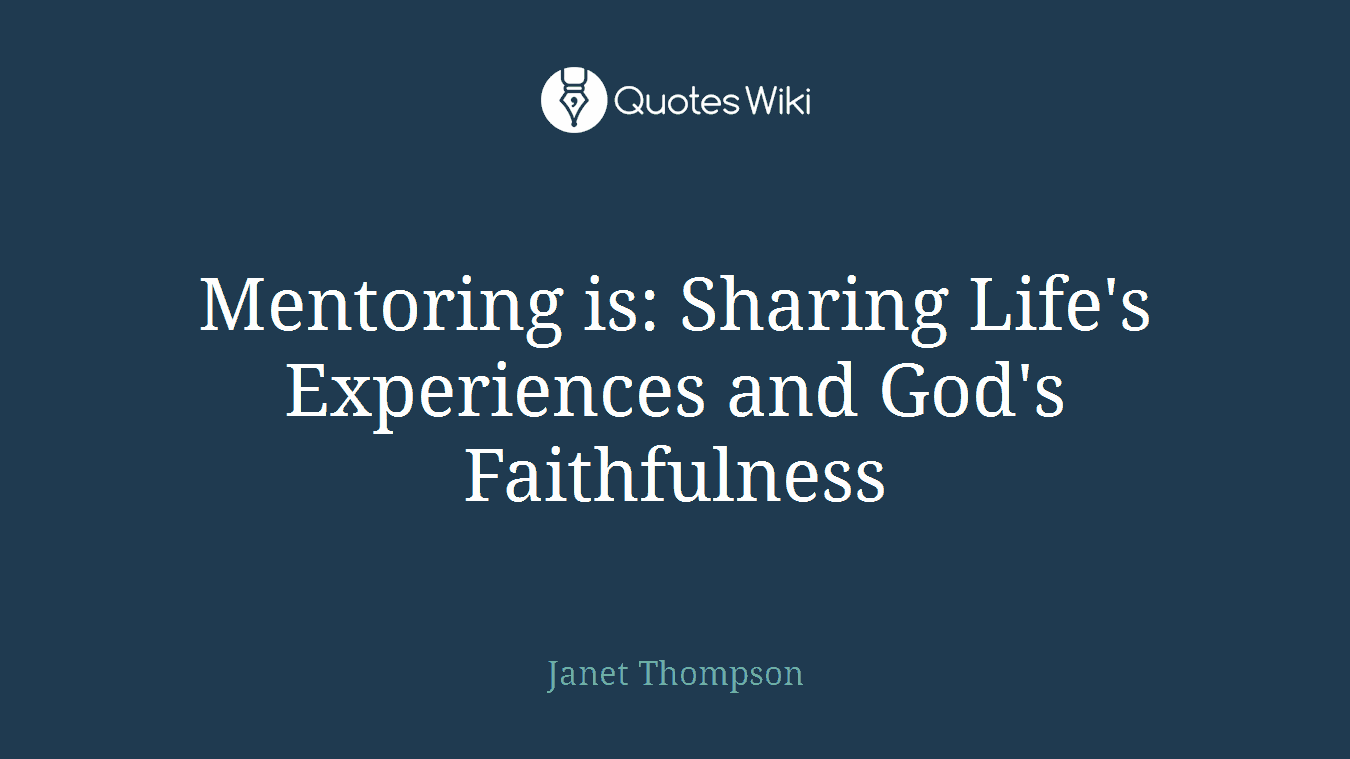 Mentoring is: Sharing Life's Experiences and God's Faithfulness