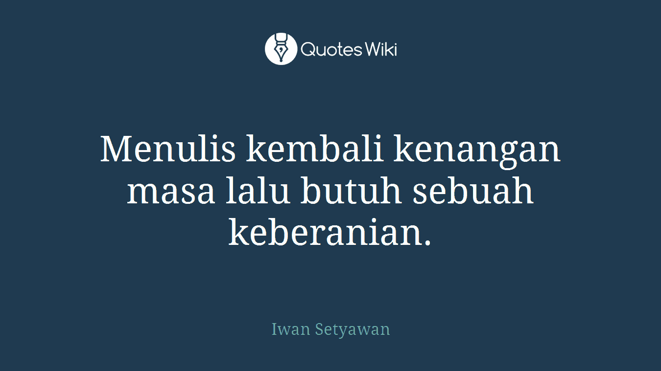 Menulis kembali kenangan masa lalu butuh sebuah keberanian.