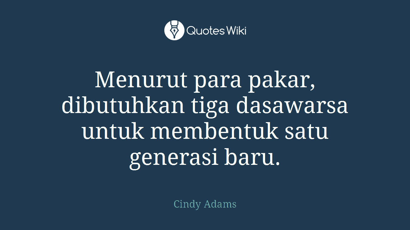 Menurut para pakar, dibutuhkan tiga dasawarsa untuk membentuk satu generasi baru.