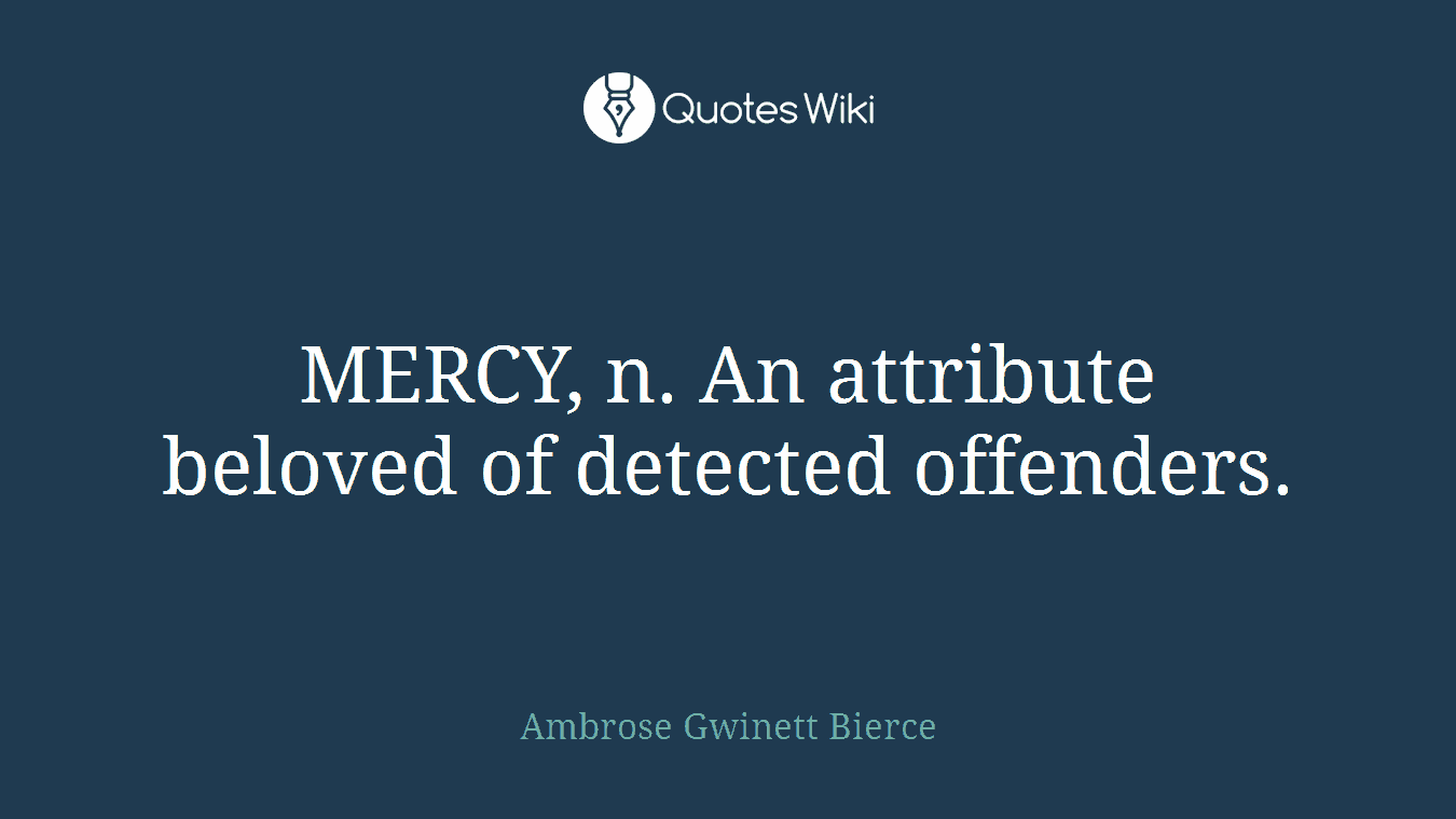 MERCY, n. An attribute beloved of detected offenders.