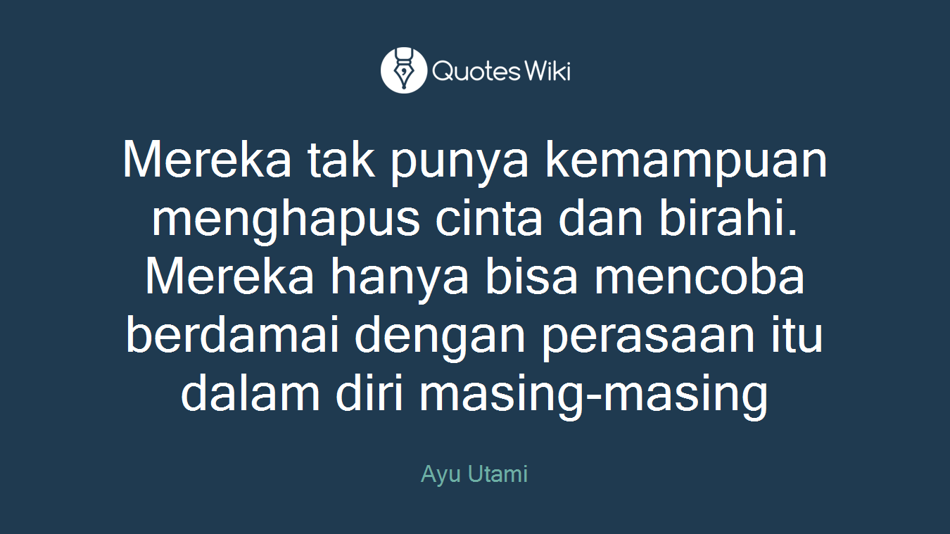 Mereka tak punya kemampuan menghapus cinta dan birahi. Mereka hanya bisa mencoba berdamai dengan perasaan itu dalam diri masing-masing