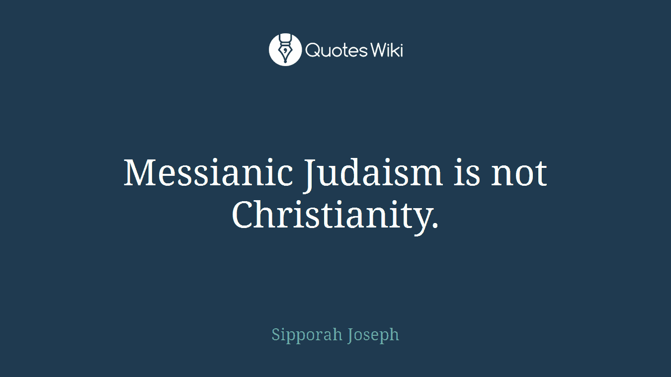 Messianic Judaism is not Christianity.