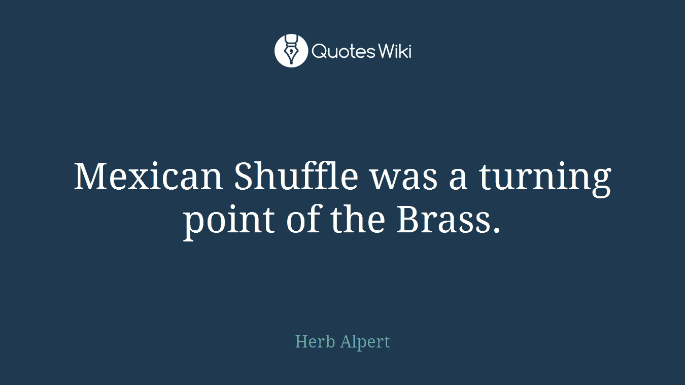 Mexican Shuffle was a turning point of the Brass.