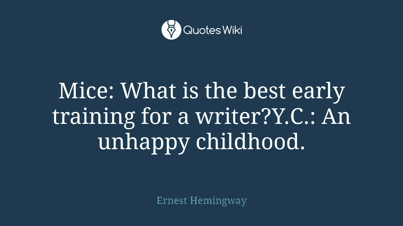 Mice: What is the best early training for a writer?Y.C.: An unhappy childhood.