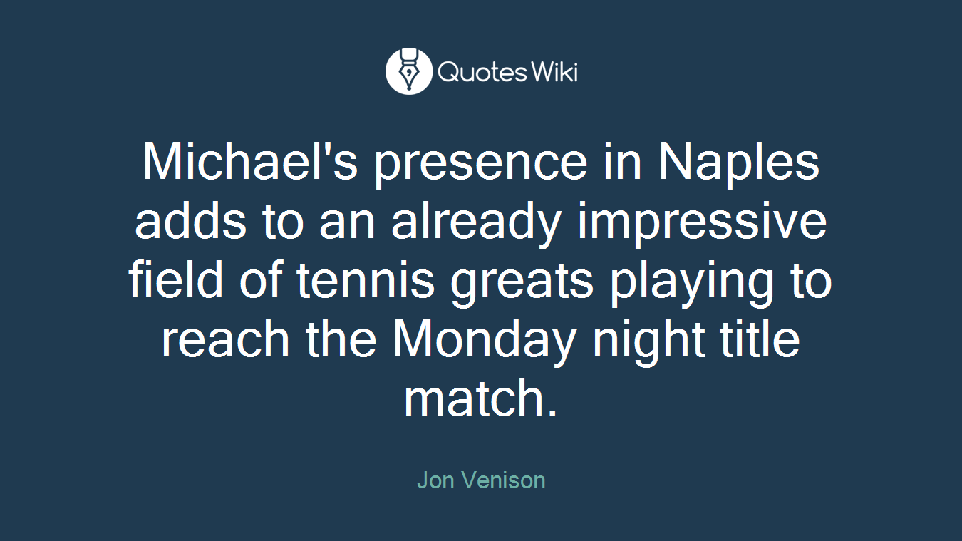 Michael's presence in Naples adds to an already impressive field of tennis greats playing to reach the Monday night title match.