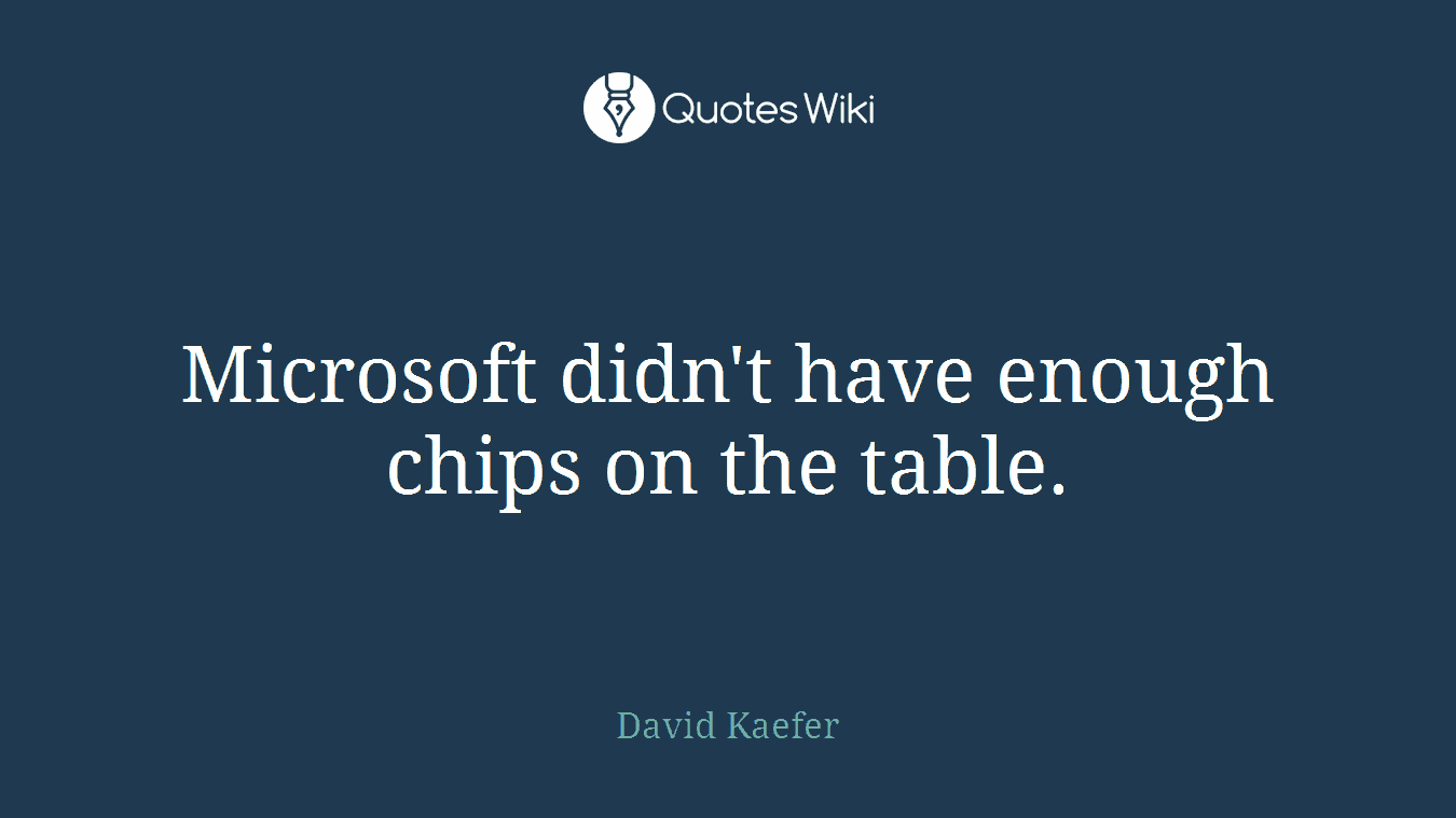 Microsoft didn't have enough chips on the table.