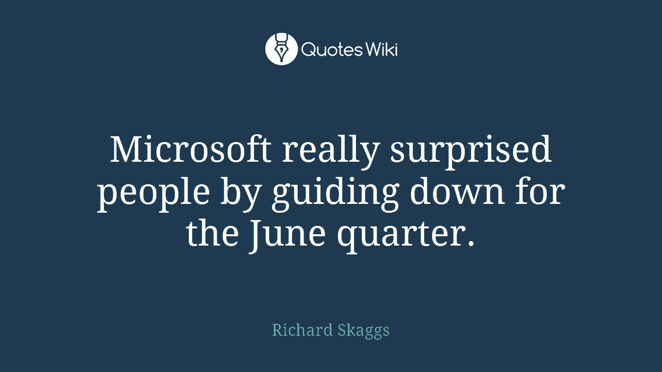 Microsoft really surprised people by guiding down for the June quarter.