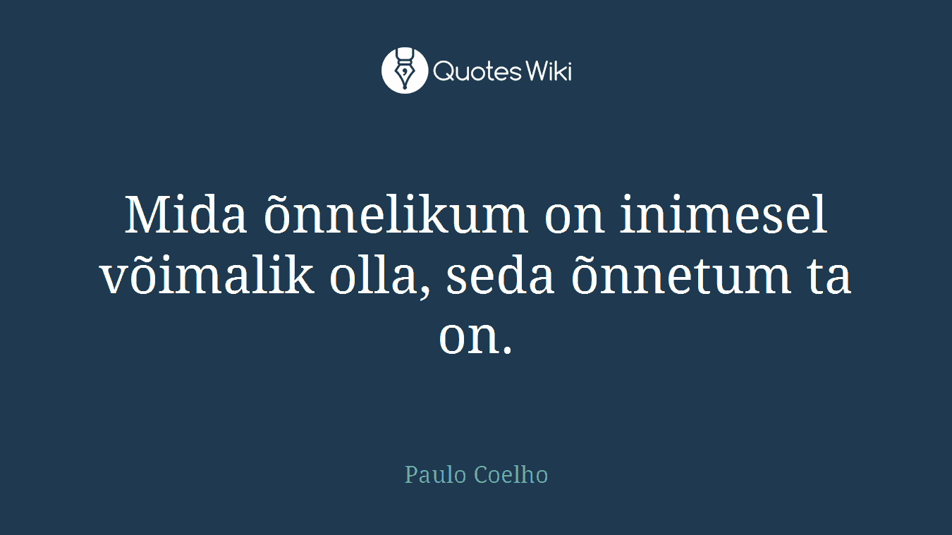 Mida õnnelikum on inimesel võimalik olla, seda õnnetum ta on.