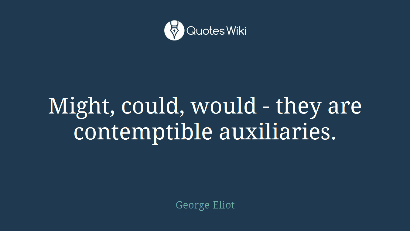 Might, could, would - they are contemptible auxiliaries.