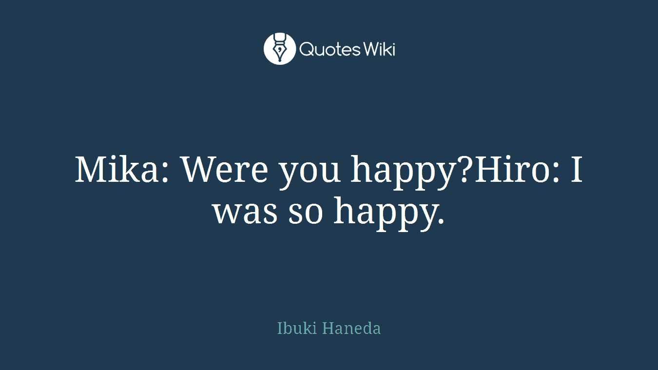 Mika: Were you happy?Hiro: I was so happy.