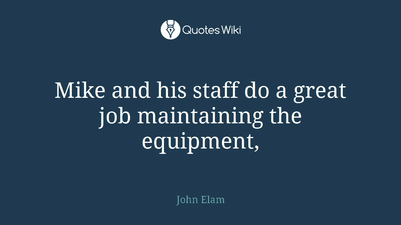 Mike and his staff do a great job maintaining the equipment,