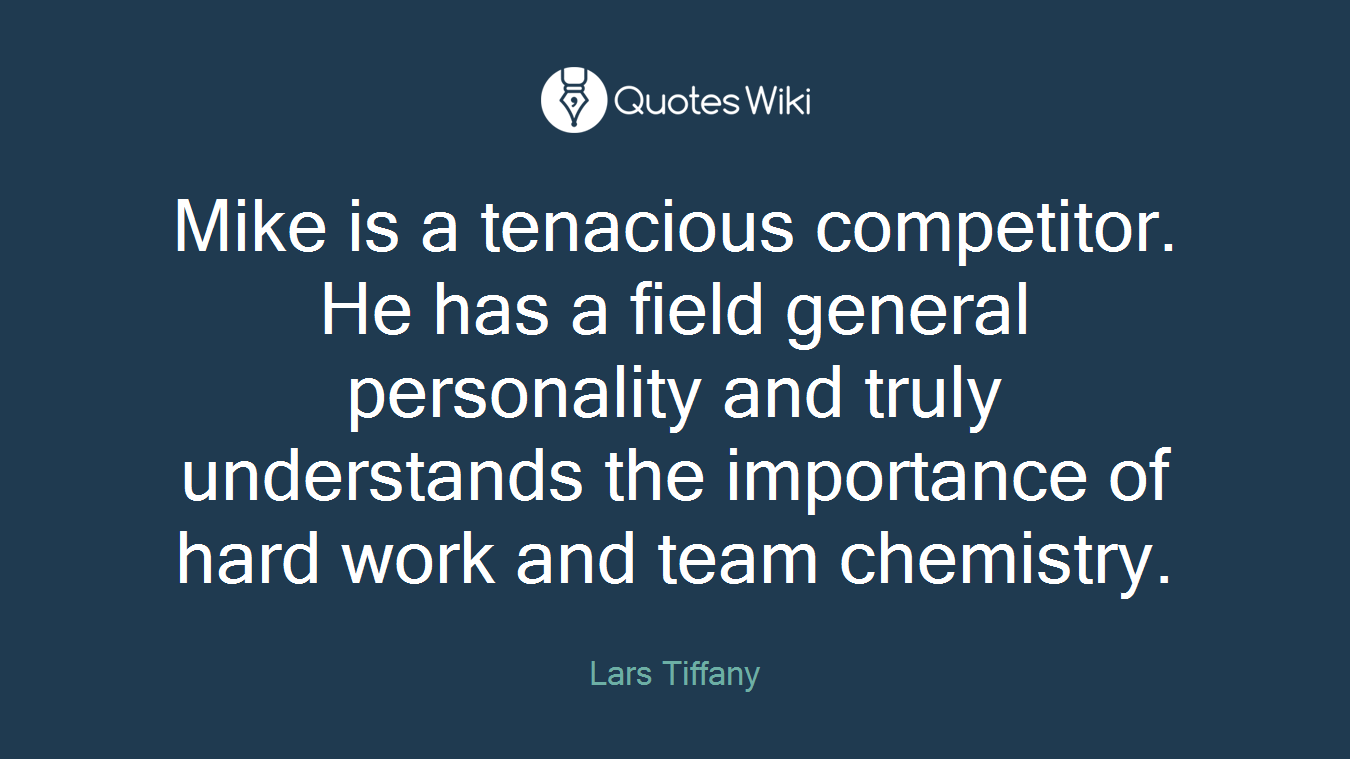 Mike is a tenacious competitor. He has a field general personality and truly understands the importance of hard work and team chemistry.