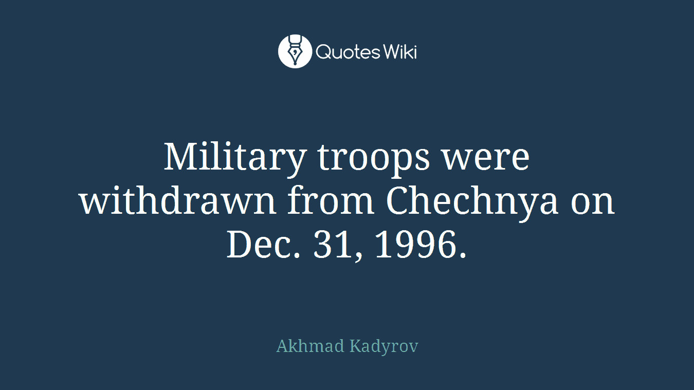 Military troops were withdrawn from Chechnya on Dec. 31, 1996.