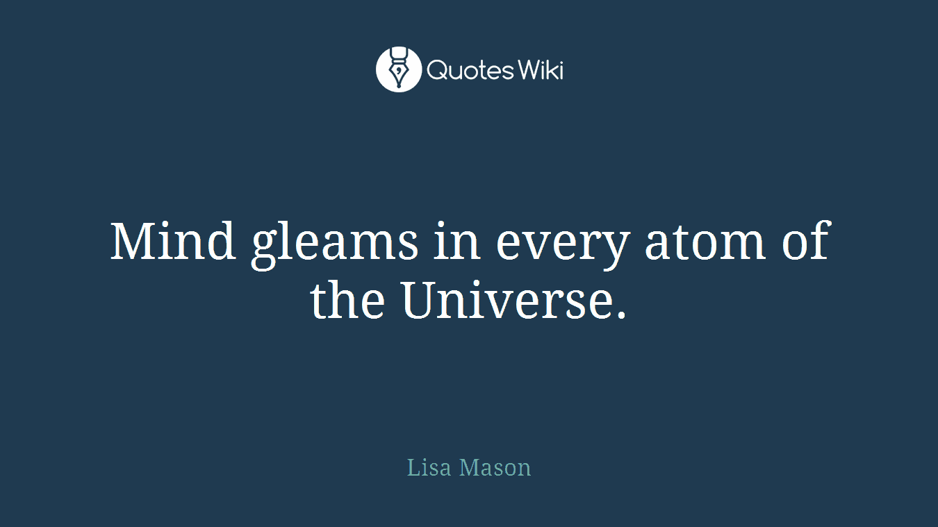 Mind gleams in every atom of the Universe.