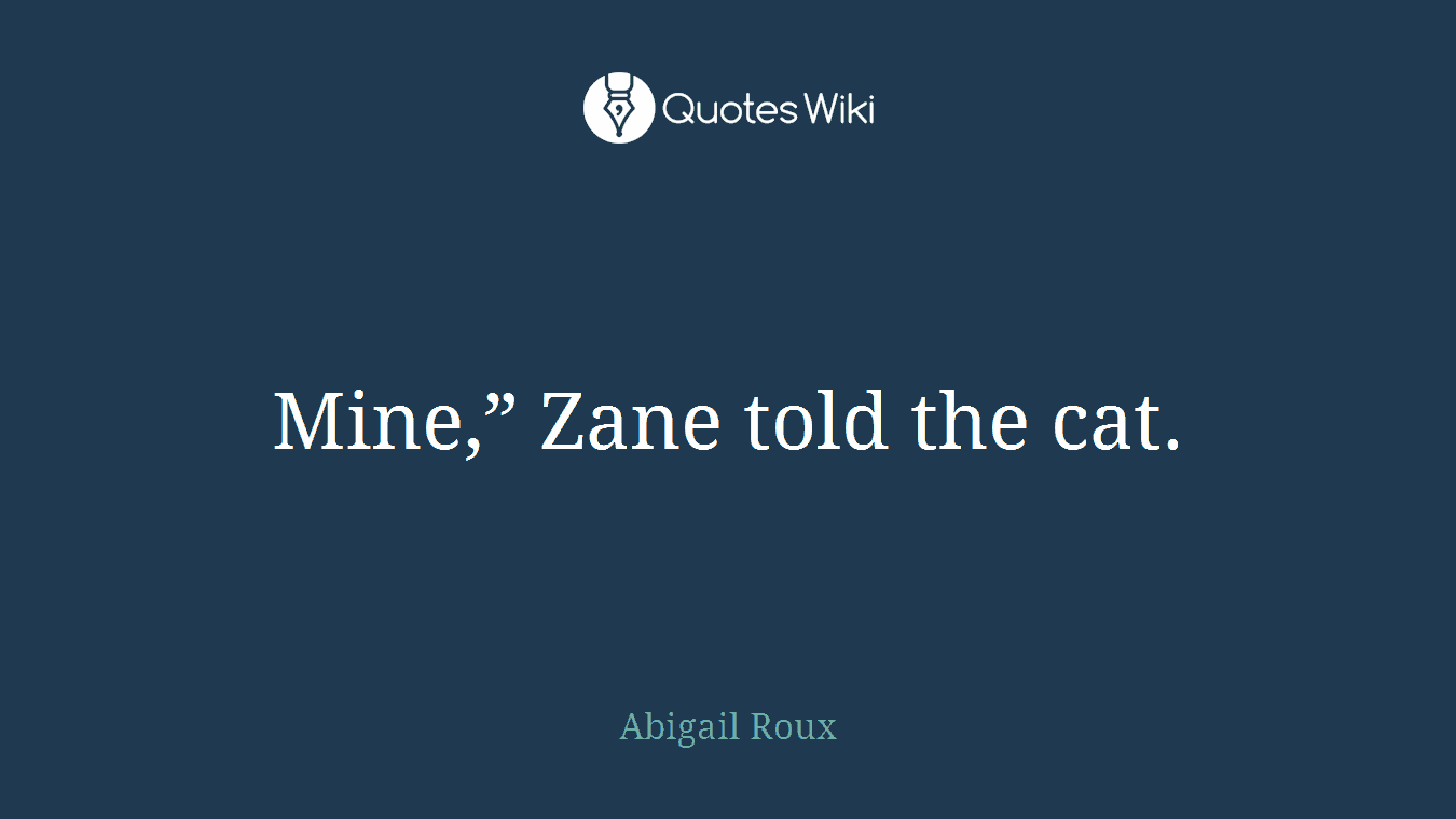 Mine,” Zane told the cat.