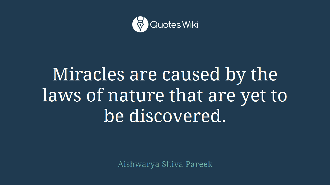 Miracles are caused by the laws of nature that are yet to be discovered.