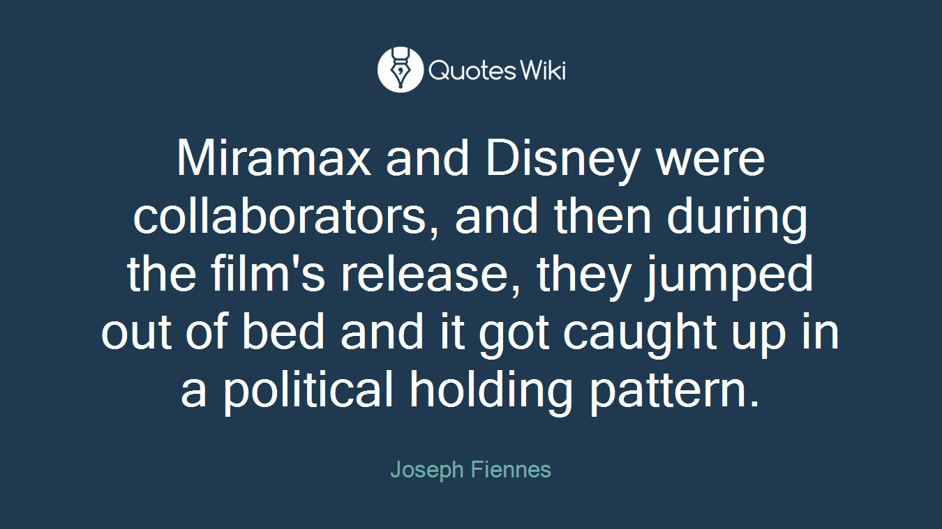 Miramax and Disney were collaborators, and then during the film's release, they jumped out of bed and it got caught up in a political holding pattern.