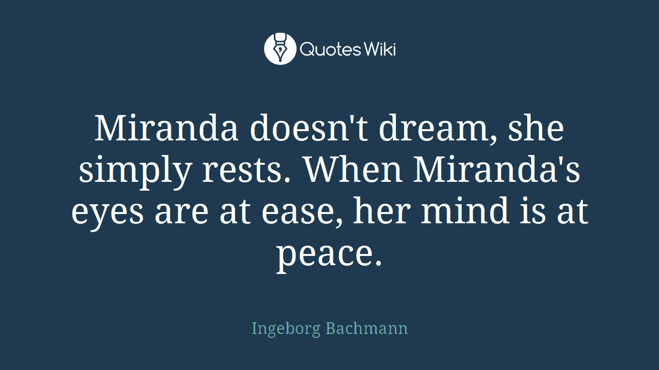 Miranda doesn't dream, she simply rests. When Miranda's eyes are at ease, her mind is at peace.