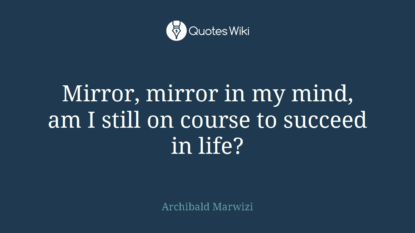 Mirror, mirror in my mind, am I still on course to succeed in life?