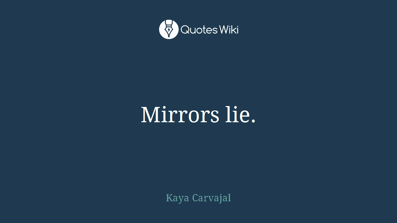 Mirrors lie.