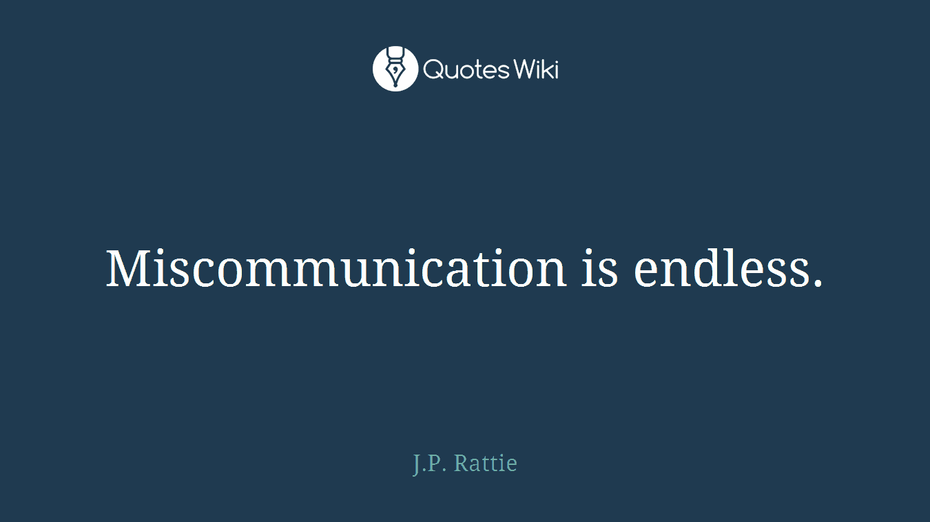 Miscommunication is endless.