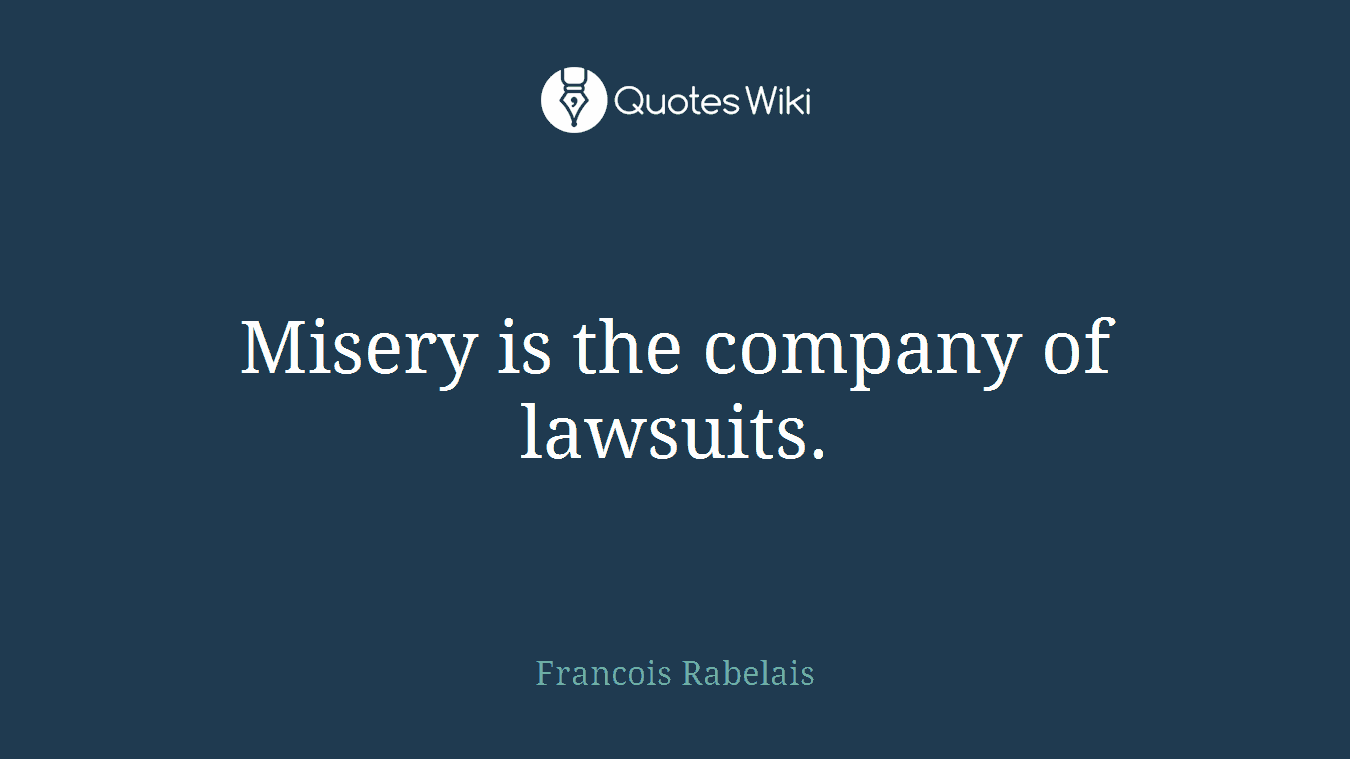 Misery is the company of lawsuits.