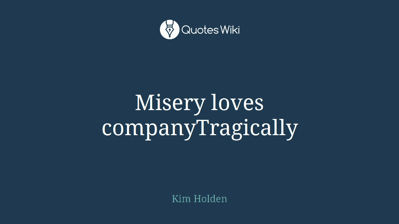 Misery loves companyTragically