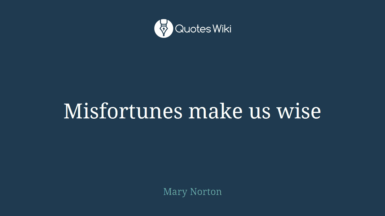 Misfortunes make us wise