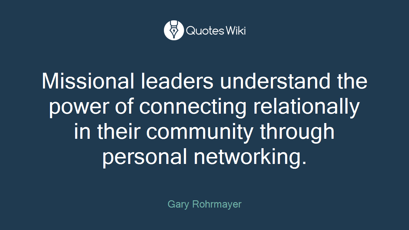 Missional leaders understand the power of connecting relationally in their community through personal networking.