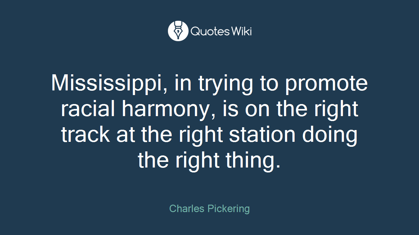 Mississippi, in trying to promote racial harmony, is on the right track at the right station doing the right thing.