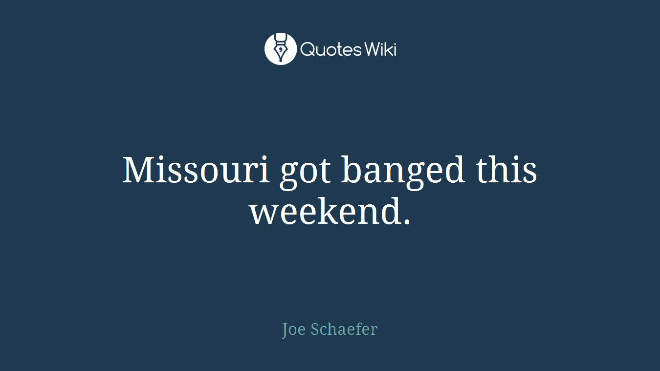 Missouri got banged this weekend.