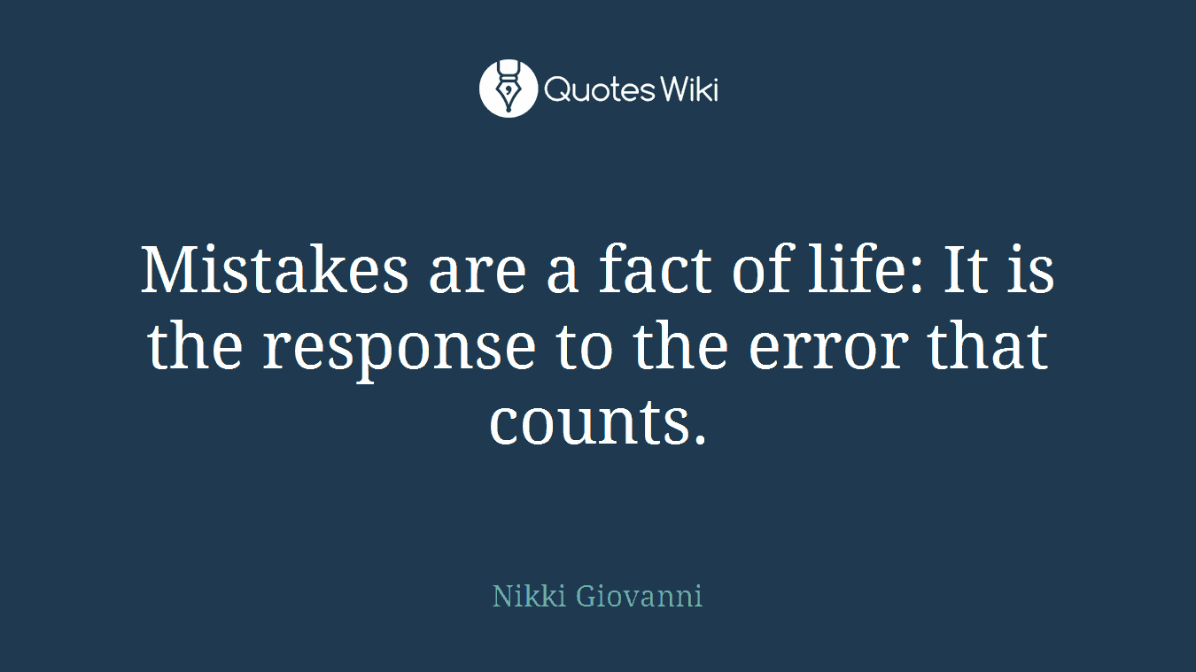 Mistakes are a fact of life: It is the response to the error that counts.