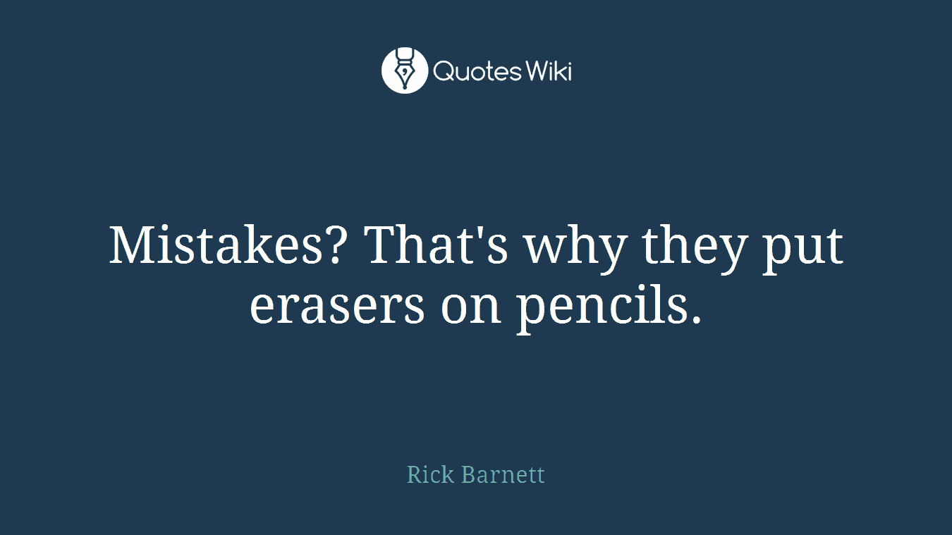 Mistakes? That's why they put erasers on pencils.
