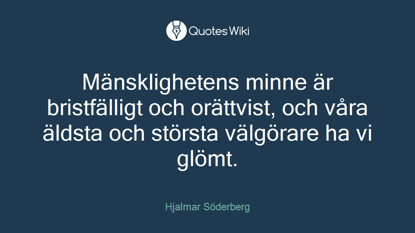 Mänsklighetens minne är bristfälligt och orättvist, och våra äldsta och största välgörare ha vi glömt.