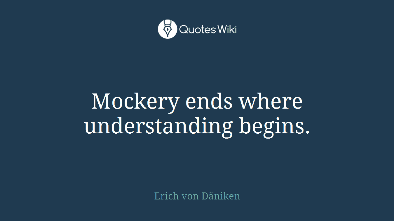 Mockery ends where understanding begins.