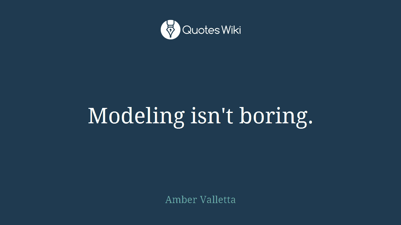 Modeling isn't boring.