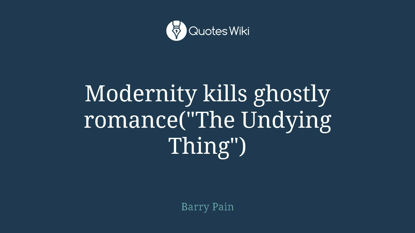 Modernity kills ghostly romance("The Undying Thing")