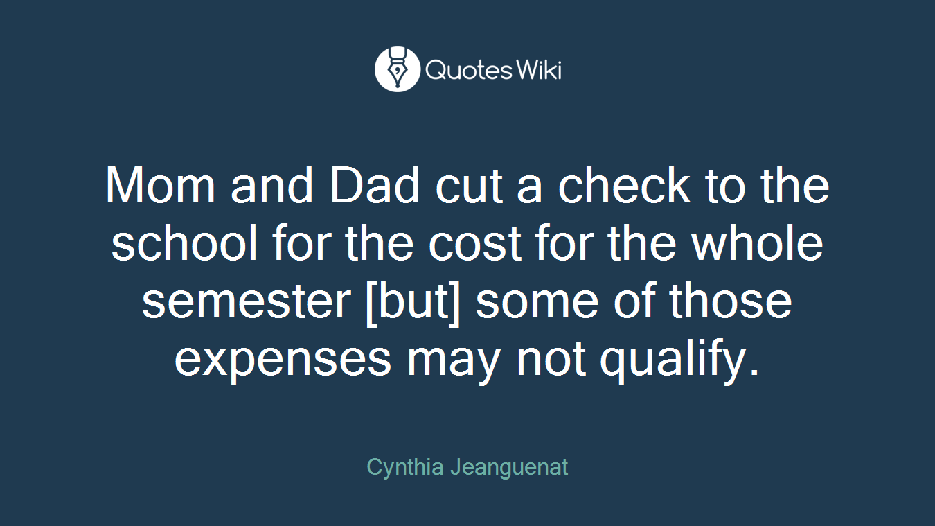Mom and Dad cut a check to the school for the cost for the whole semester [but] some of those expenses may not qualify.