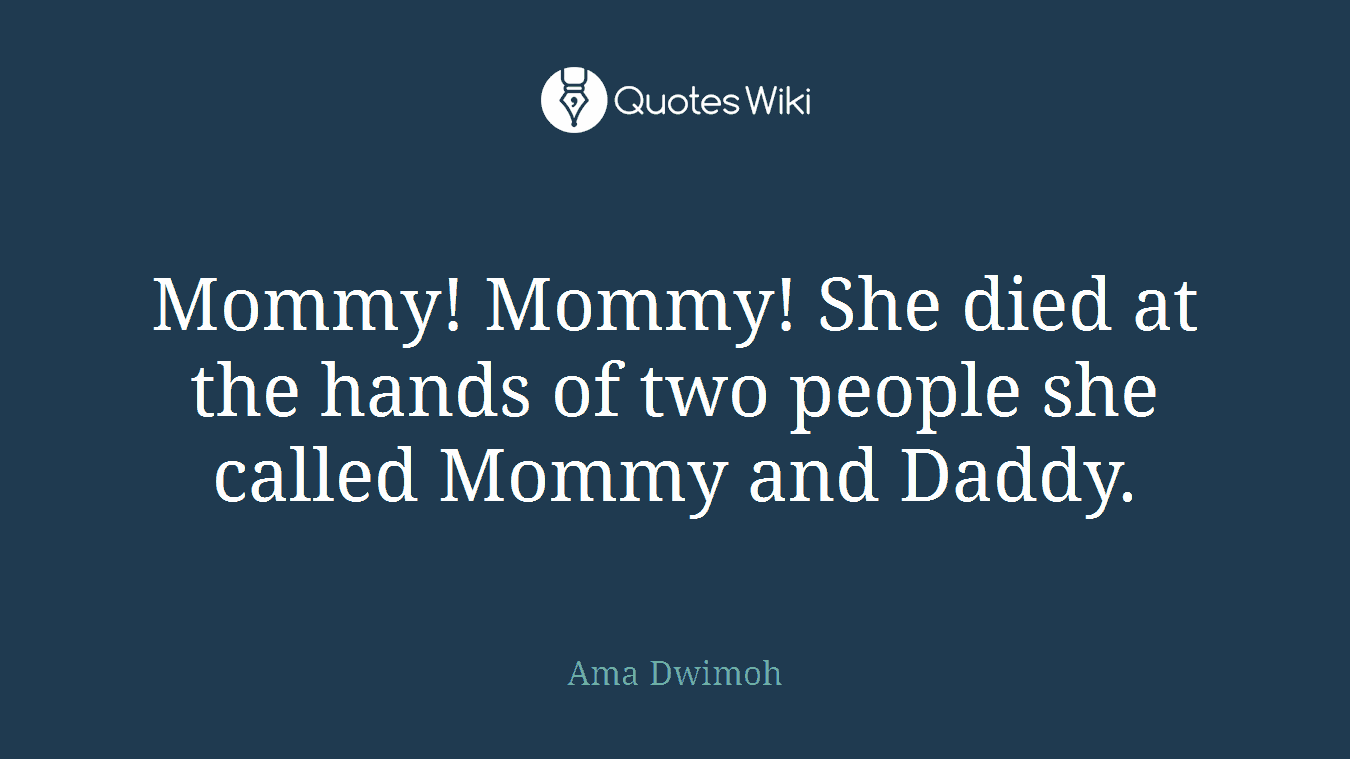 Mommy! Mommy! She died at the hands of two people she called Mommy and Daddy.