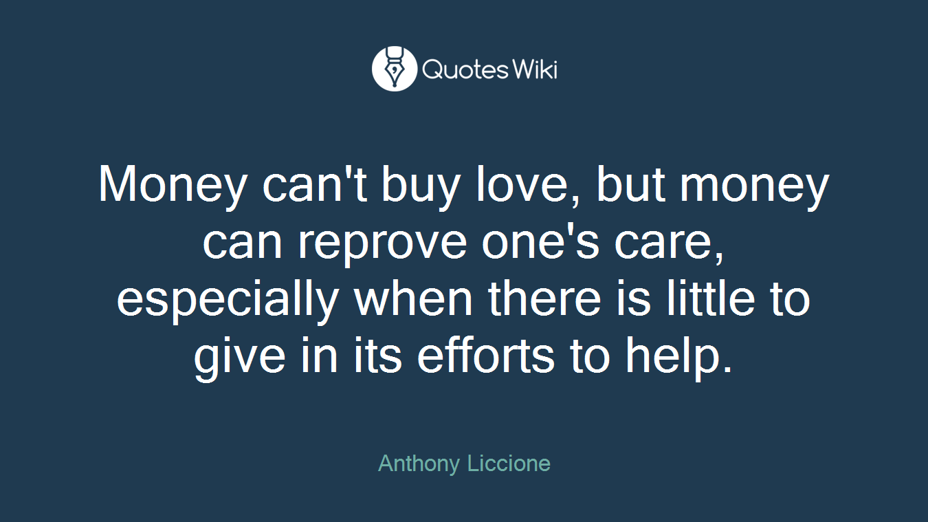 Money can't buy love, but money can reprove one's care, especially when there is little to give in its efforts to help.